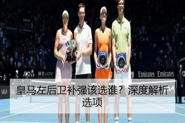 皇马左后卫补强该选谁？深度解析选项