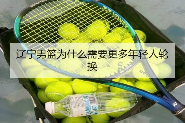 辽宁男篮为什么需要更多年轻人轮换