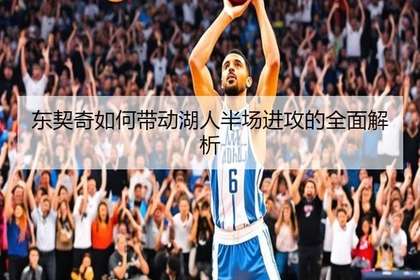 东契奇如何带动湖人半场进攻的全面解析